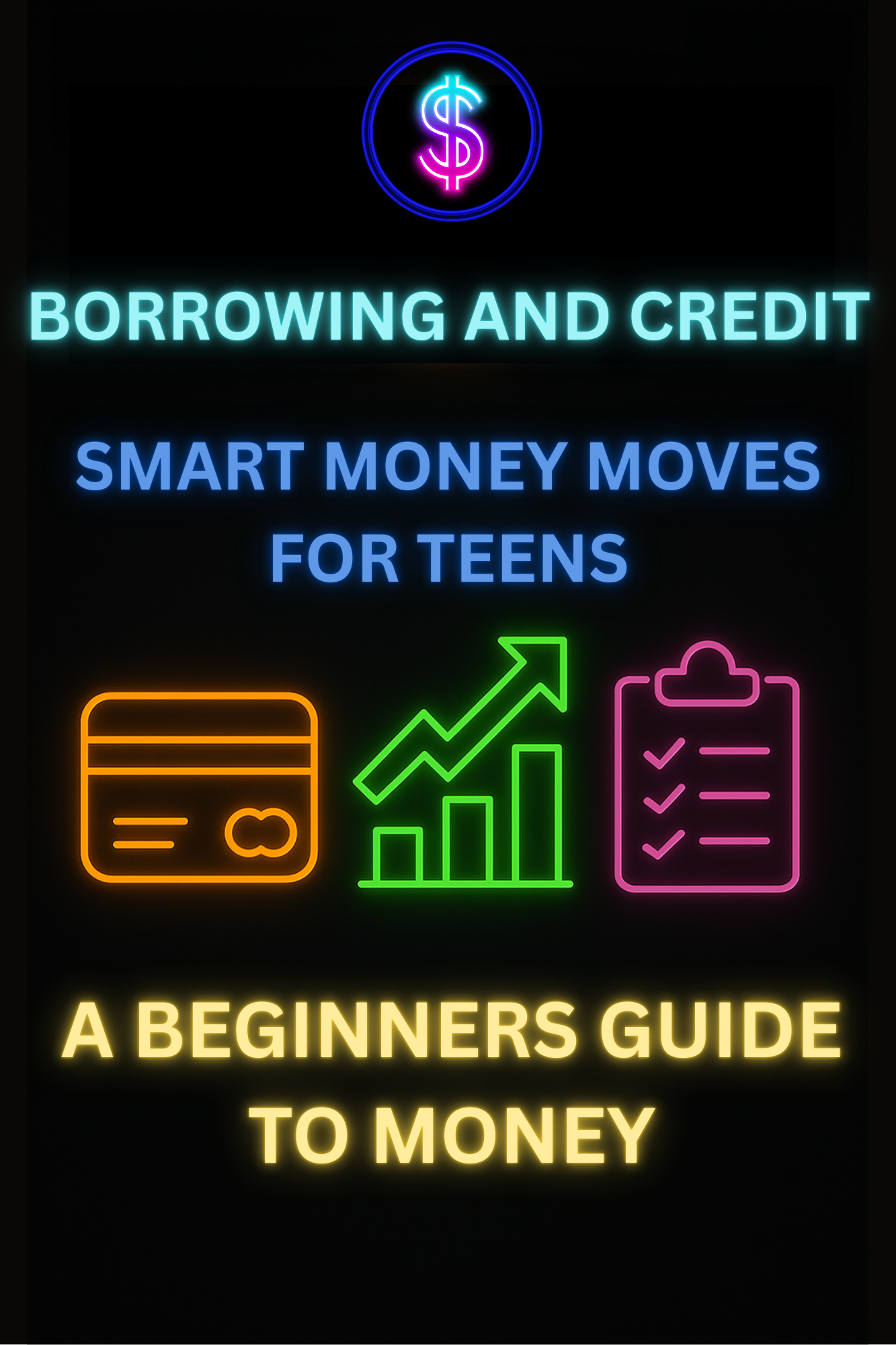 Borrowing and Credit: Smart Money Moves for Teens A Beginner’s Guide to Money
